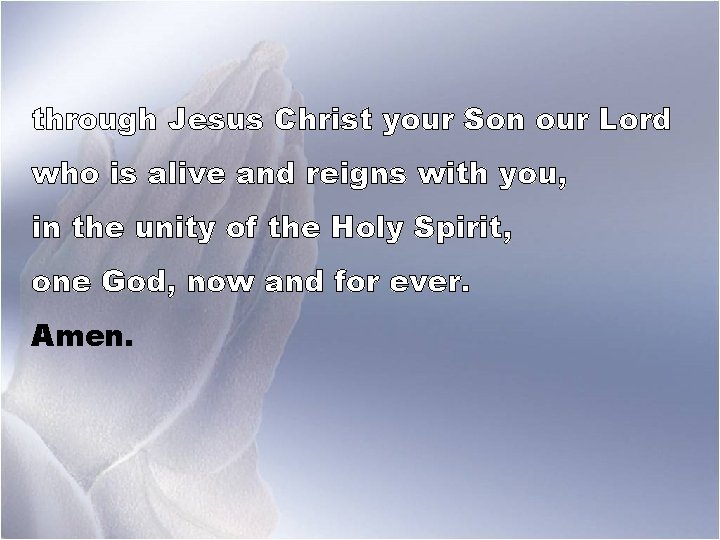 through Jesus Christ your Son our Lord who is alive and reigns with you,