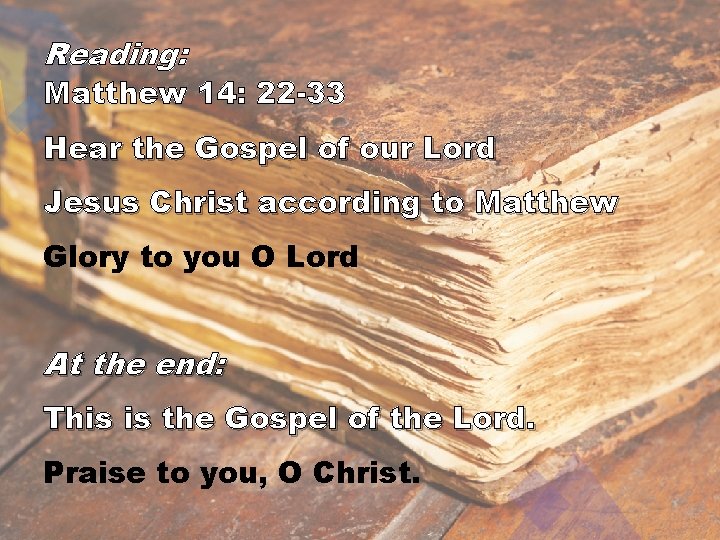 Reading: Matthew 14: 22 -33 Hear the Gospel of our Lord Jesus Christ according