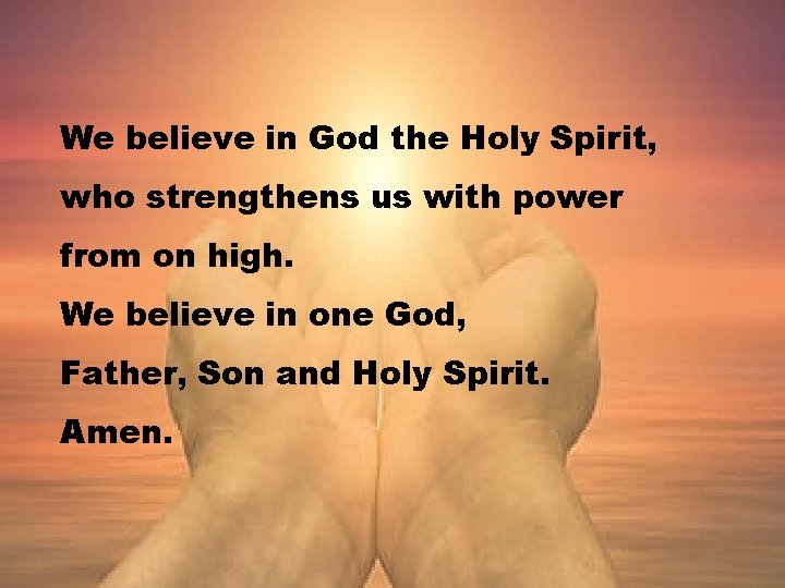 We believe in God the Holy Spirit, who strengthens us with power from on