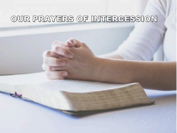 OUR PRAYERS OF INTERCESSION 