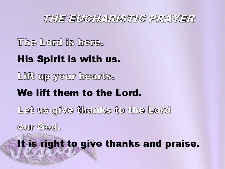THE EUCHARISTIC PRAYER The Lord is here. His Spirit is with us. Lift up