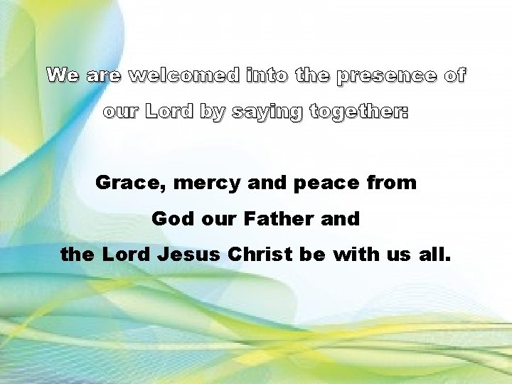 We are welcomed into the presence of our Lord by saying together: Grace, mercy