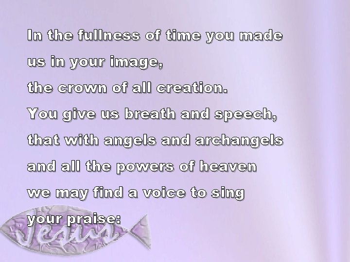 In the fullness of time you made us in your image, the crown of