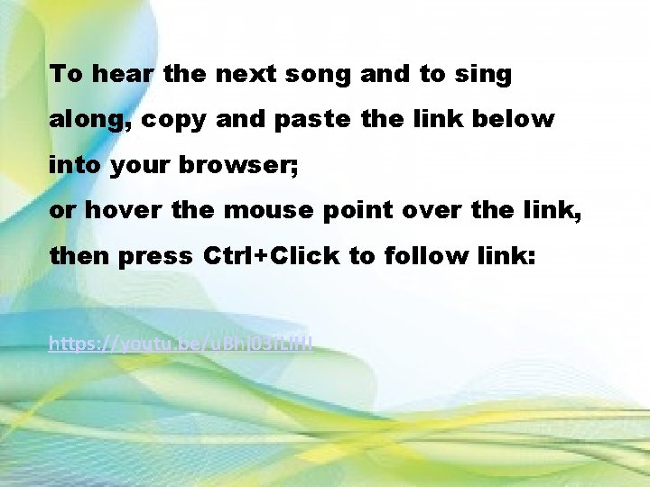 To hear the next song and to sing along, copy and paste the link