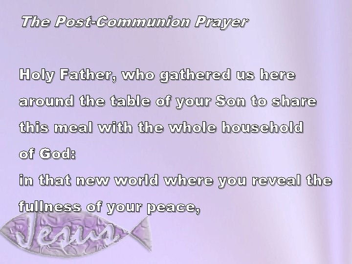 The Post-Communion Prayer Holy Father, who gathered us here around the table of your