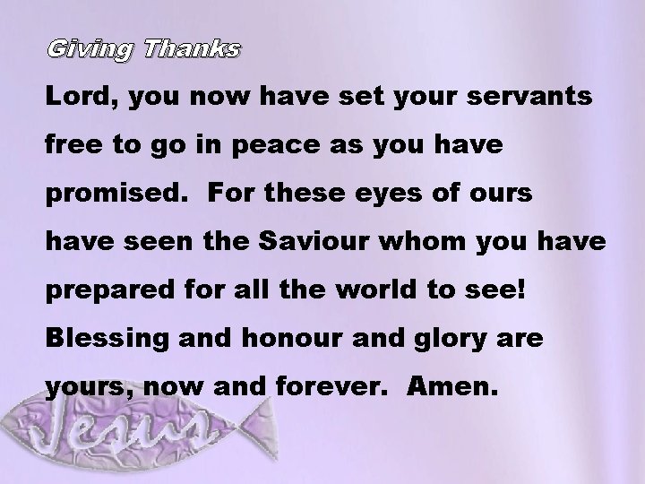 Giving Thanks Lord, you now have set your servants free to go in peace