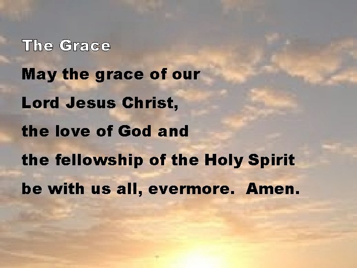 The Grace May the grace of our Lord Jesus Christ, the love of God