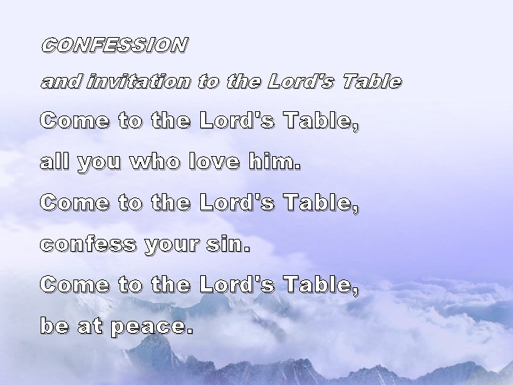 CONFESSION and invitation to the Lord's Table Come to the Lord's Table, all you