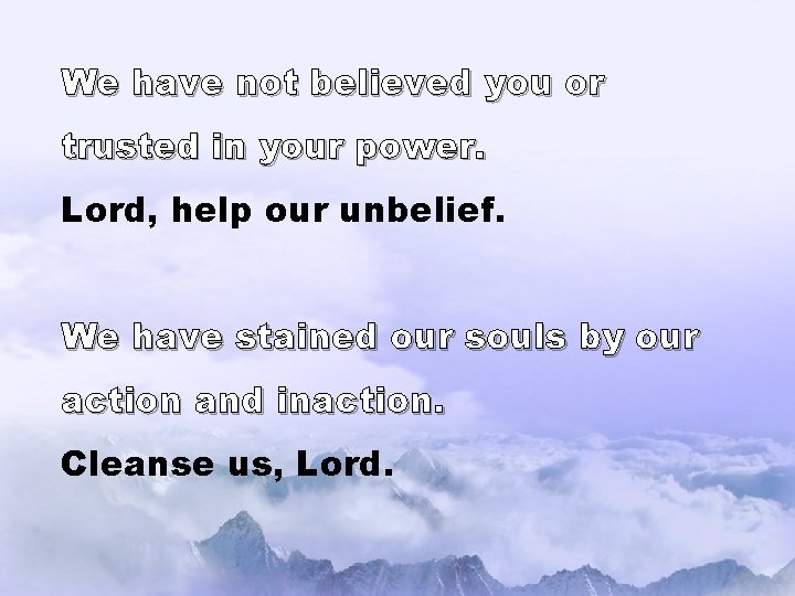 We have not believed you or trusted in your power. Lord, help our unbelief.