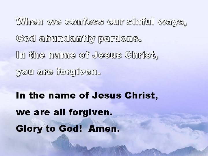 When we confess our sinful ways, God abundantly pardons. In the name of Jesus