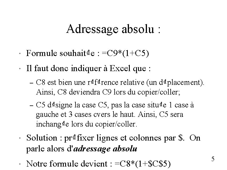 Adressage absolu : " Formule souhait₫e : =C 9*(1+C 5) " Il faut donc