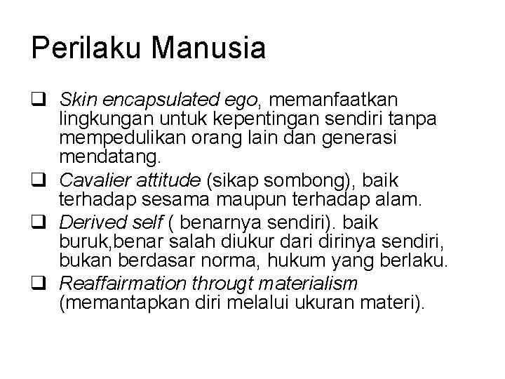 Perilaku Manusia q Skin encapsulated ego, memanfaatkan lingkungan untuk kepentingan sendiri tanpa mempedulikan orang