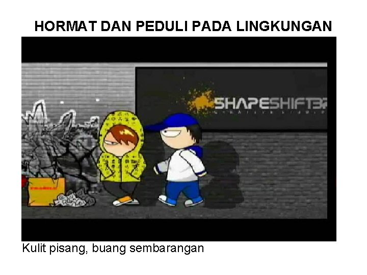 HORMAT DAN PEDULI PADA LINGKUNGAN Kulit pisang, buang sembarangan 