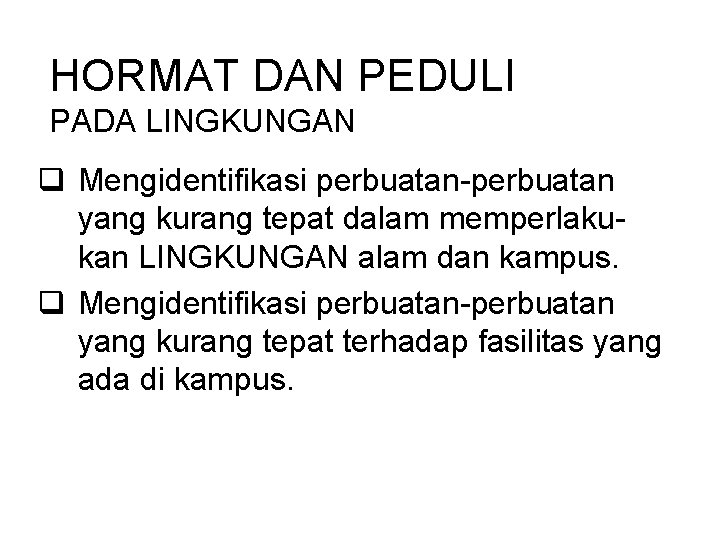 HORMAT DAN PEDULI PADA LINGKUNGAN q Mengidentifikasi perbuatan-perbuatan yang kurang tepat dalam memperlakukan LINGKUNGAN