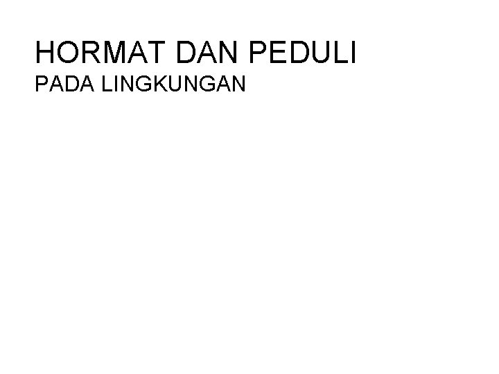 HORMAT DAN PEDULI PADA LINGKUNGAN 