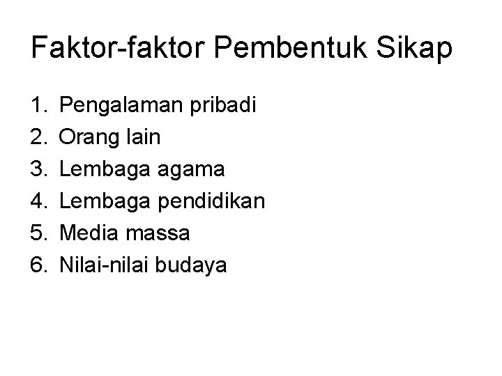 Faktor-faktor Pembentuk Sikap 1. 2. 3. 4. 5. 6. Pengalaman pribadi Orang lain Lembaga