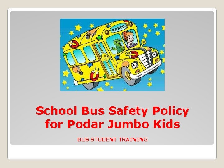 School Bus Safety Policy for Podar Jumbo Kids BUS STUDENT TRAINING 