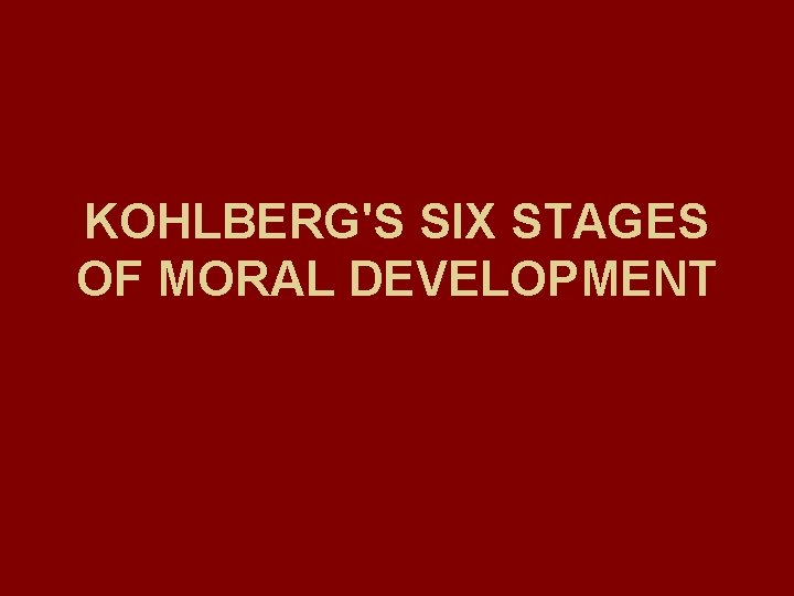 KOHLBERG'S SIX STAGES OF MORAL DEVELOPMENT 