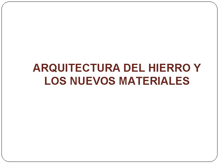 ARQUITECTURA DEL HIERRO Y LOS NUEVOS MATERIALES 