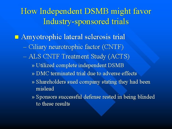 How Independent DSMB might favor Industry-sponsored trials n Amyotrophic lateral sclerosis trial – Ciliary How Independent DSMB might favor Industry-sponsored trials n Amyotrophic lateral sclerosis trial – Ciliary