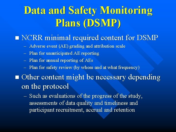 Data and Safety Monitoring Plans (DSMP) n NCRR minimal required content for DSMP – Data and Safety Monitoring Plans (DSMP) n NCRR minimal required content for DSMP –