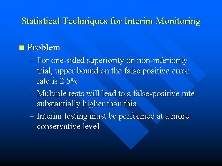 Statistical Techniques for Interim Monitoring n Problem – For one-sided superiority on non-inferiority trial, Statistical Techniques for Interim Monitoring n Problem – For one-sided superiority on non-inferiority trial,