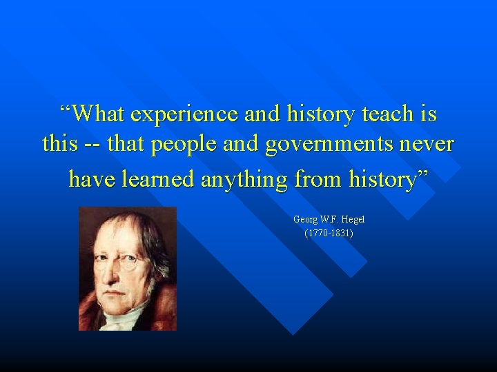 “What experience and history teach is this -- that people and governments never have “What experience and history teach is this -- that people and governments never have