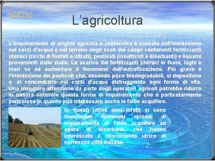 INDIETRO L’agricoltura L'inquinamento di origine agricola e zootecnica è causato dall'immissione nei corsi d'acqua