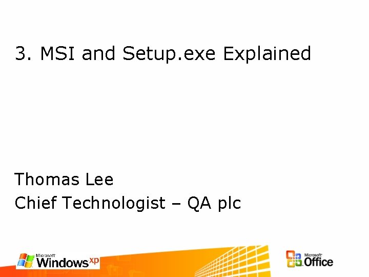 3. MSI and Setup. exe Explained Thomas Lee Chief Technologist – QA plc 