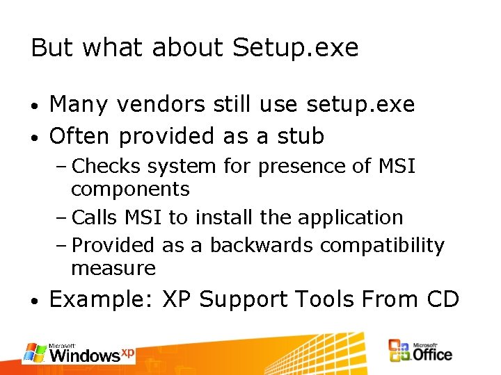 But what about Setup. exe Many vendors still use setup. exe • Often provided