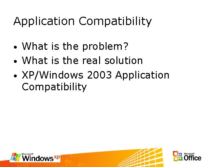 Application Compatibility What is the problem? • What is the real solution • XP/Windows