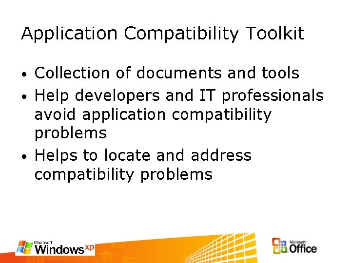 Application Compatibility Toolkit Collection of documents and tools • Help developers and IT professionals