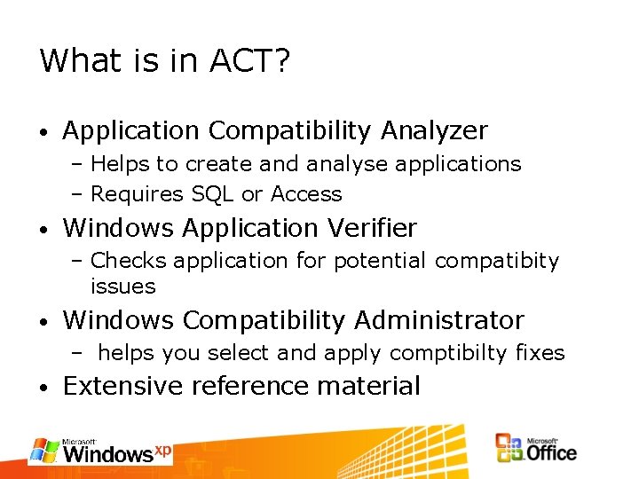 What is in ACT? • Application Compatibility Analyzer – Helps to create and analyse