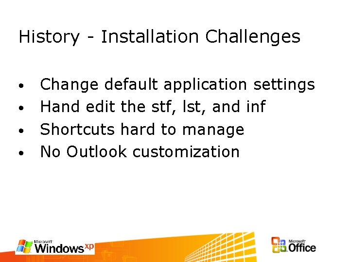 History - Installation Challenges Change default application settings • Hand edit the stf, lst,