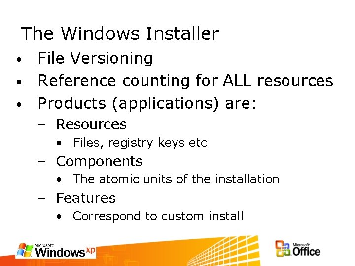The Windows Installer File Versioning • Reference counting for ALL resources • Products (applications)