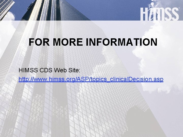 FOR MORE INFORMATION HIMSS CDS Web Site: http: //www. himss. org/ASP/topics_clinical. Decision. asp 