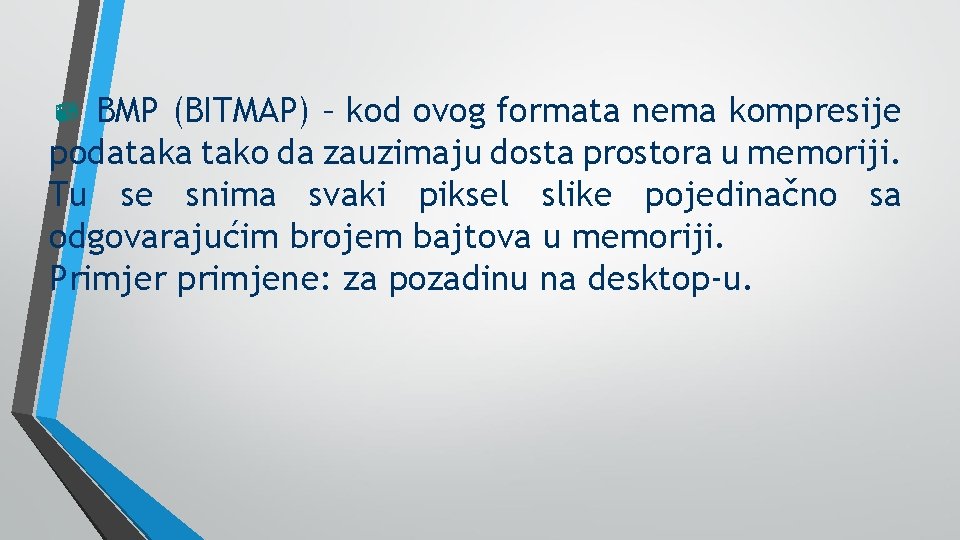 µ BMP (BITMAP) – kod ovog formata nema kompresije podataka tako da zauzimaju dosta