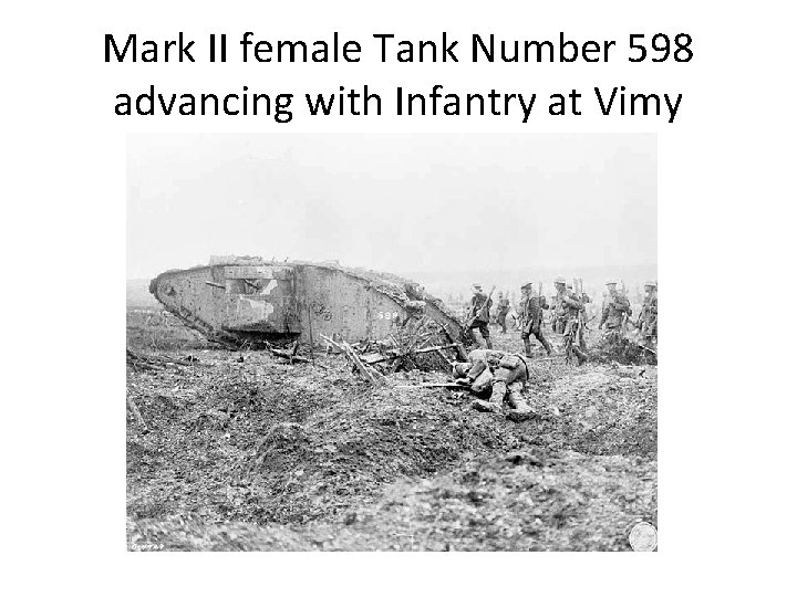 Mark II female Tank Number 598 advancing with Infantry at Vimy 