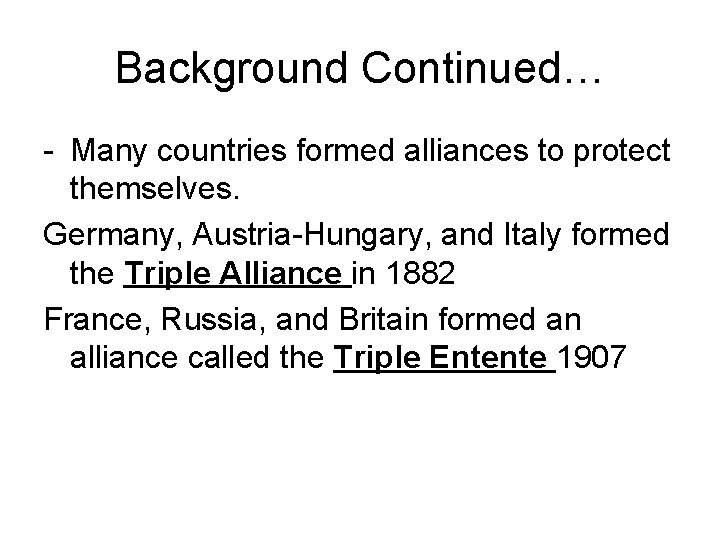 Background Continued… - Many countries formed alliances to protect themselves. Germany, Austria-Hungary, and Italy