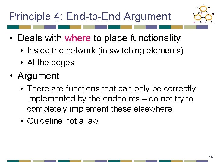 Principle 4: End-to-End Argument • Deals with where to place functionality • Inside the