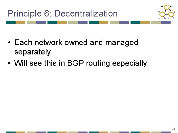 Principle 6: Decentralization • Each network owned and managed separately • Will see this