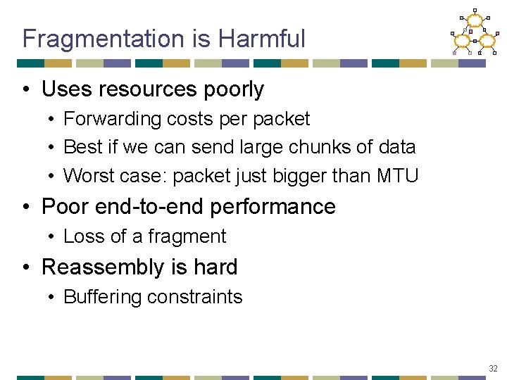 Fragmentation is Harmful • Uses resources poorly • Forwarding costs per packet • Best