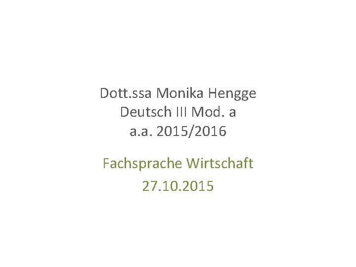 Dott. ssa Monika Hengge Deutsch III Mod. a a. a. 2015/2016 Fachsprache Wirtschaft 27.