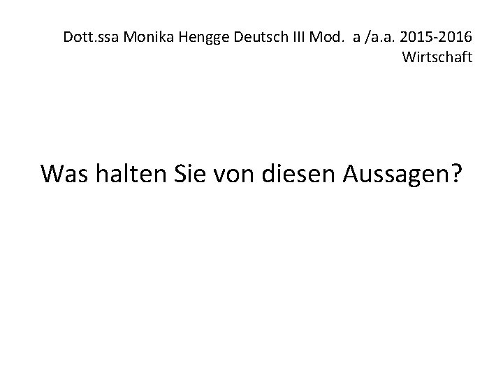 Dott. ssa Monika Hengge Deutsch III Mod. a /a. a. 2015 -2016 Wirtschaft Was