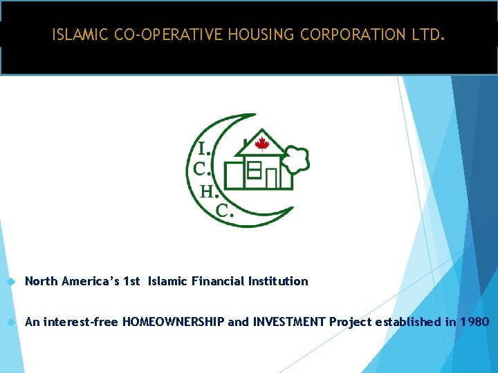 ISLAMIC CO-OPERATIVE HOUSING CORPORATION LTD. North America’s 1 st Islamic Financial Institution An interest-free