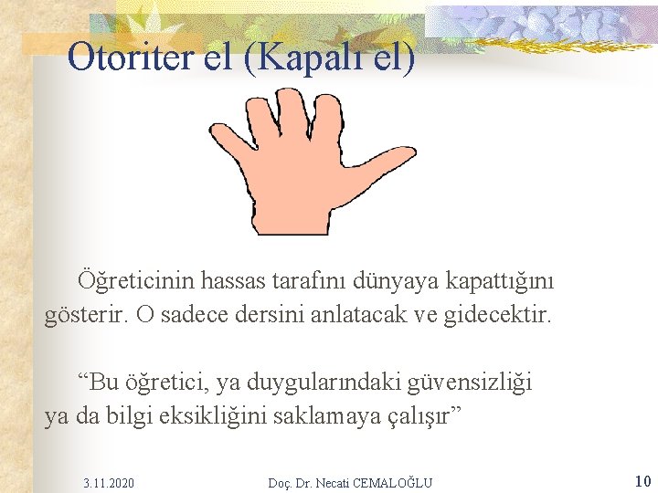 Otoriter el (Kapalı el) Öğreticinin hassas tarafını dünyaya kapattığını gösterir. O sadece dersini anlatacak Otoriter el (Kapalı el) Öğreticinin hassas tarafını dünyaya kapattığını gösterir. O sadece dersini anlatacak