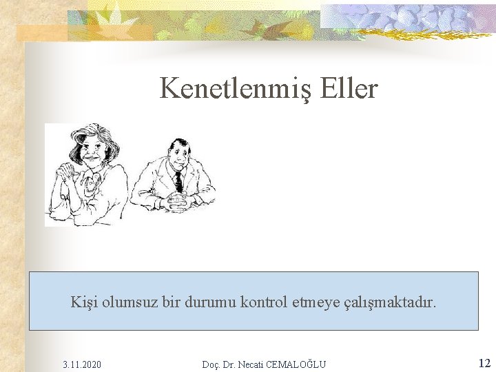 Kenetlenmiş Eller Kişi olumsuz bir durumu kontrol etmeye çalışmaktadır. 3. 11. 2020 Doç. Dr. Kenetlenmiş Eller Kişi olumsuz bir durumu kontrol etmeye çalışmaktadır. 3. 11. 2020 Doç. Dr.