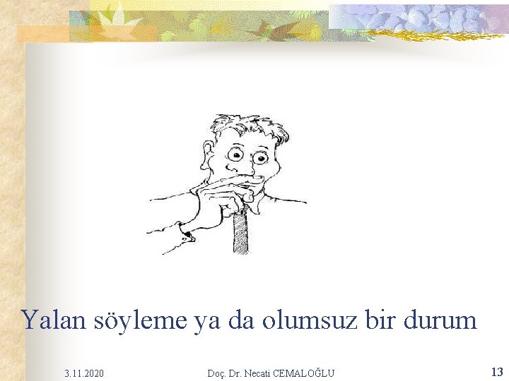 Yalan söyleme ya da olumsuz bir durum 3. 11. 2020 Doç. Dr. Necati CEMALOĞLU Yalan söyleme ya da olumsuz bir durum 3. 11. 2020 Doç. Dr. Necati CEMALOĞLU