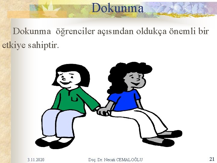 Dokunma öğrenciler açısından oldukça önemli bir etkiye sahiptir. 3. 11. 2020 Doç. Dr. Necati Dokunma öğrenciler açısından oldukça önemli bir etkiye sahiptir. 3. 11. 2020 Doç. Dr. Necati