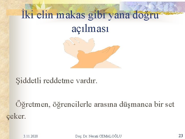 İki elin makas gibi yana doğru açılması Şiddetli reddetme vardır. Öğretmen, öğrencilerle arasına düşmanca İki elin makas gibi yana doğru açılması Şiddetli reddetme vardır. Öğretmen, öğrencilerle arasına düşmanca